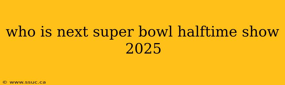 who is next super bowl halftime show 2025