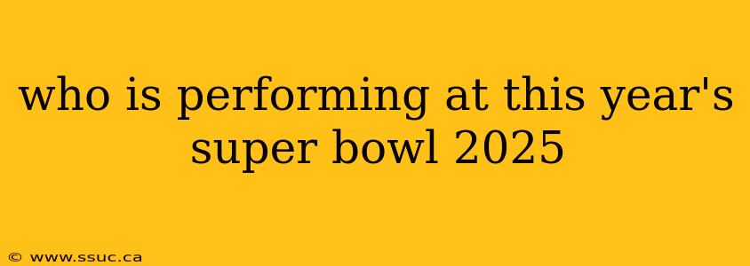 who is performing at this year's super bowl 2025