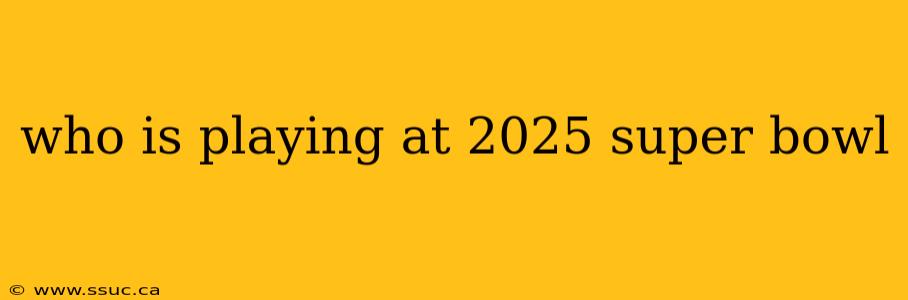 who is playing at 2025 super bowl
