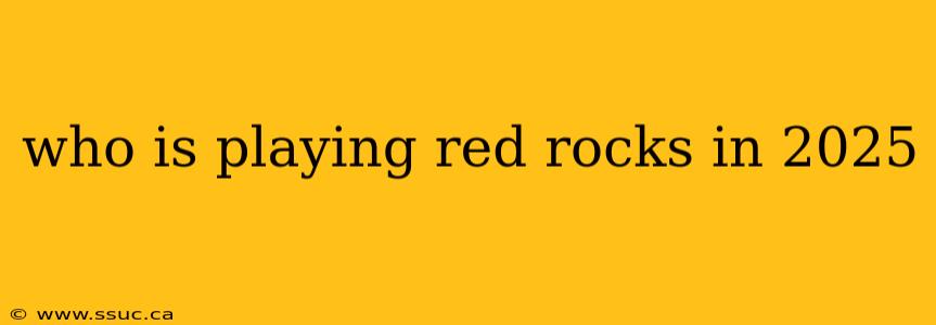 who is playing red rocks in 2025