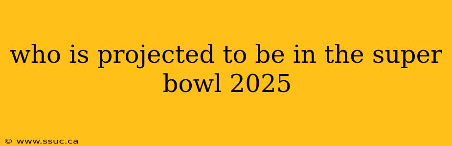 who is projected to be in the super bowl 2025
