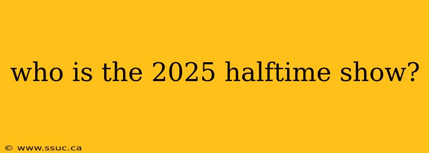 who is the 2025 halftime show?