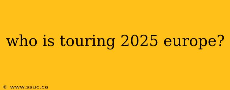 who is touring 2025 europe?