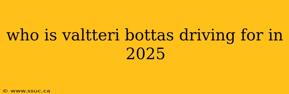 who is valtteri bottas driving for in 2025