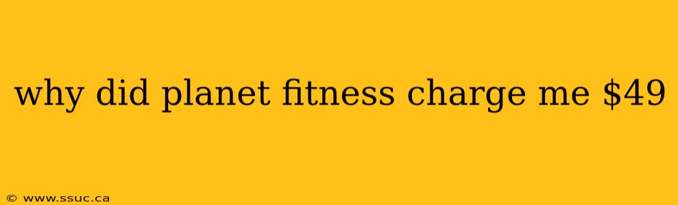 why did planet fitness charge me $49