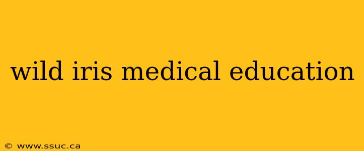 wild iris medical education