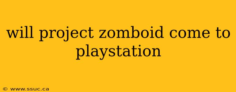 will project zomboid come to playstation