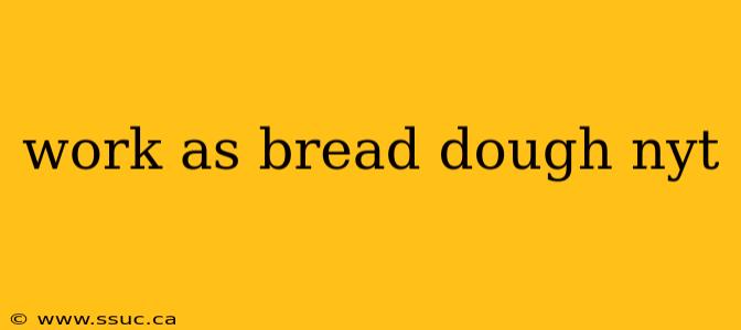work as bread dough nyt